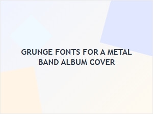 Grunge Fonts for a Metal Album Cover